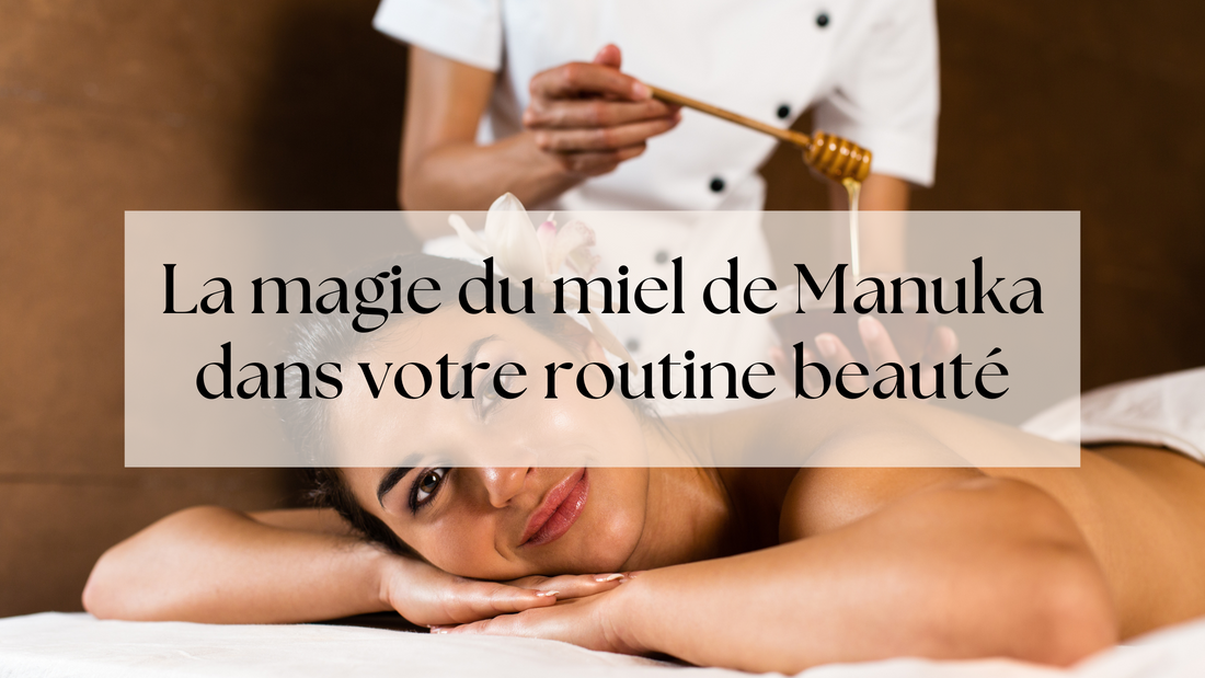 La magie du miel de Manuka dans votre routine beauté